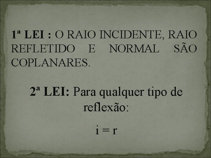 1ª LEI : O RAIO INCIDENTE, RAIO REFLETIDO E NORMAL SÃO COPLANARES. 2ª LEI: