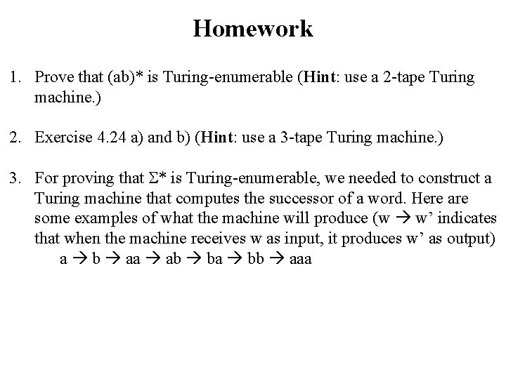 Homework 1. Prove that (ab)* is Turing-enumerable (Hint: use a 2 -tape Turing machine.