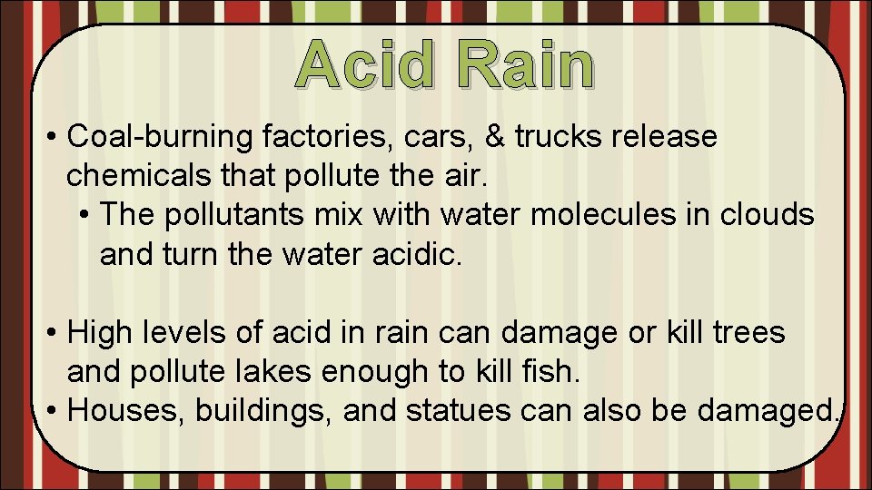 Acid Rain • Coal-burning factories, cars, & trucks release chemicals that pollute the air.