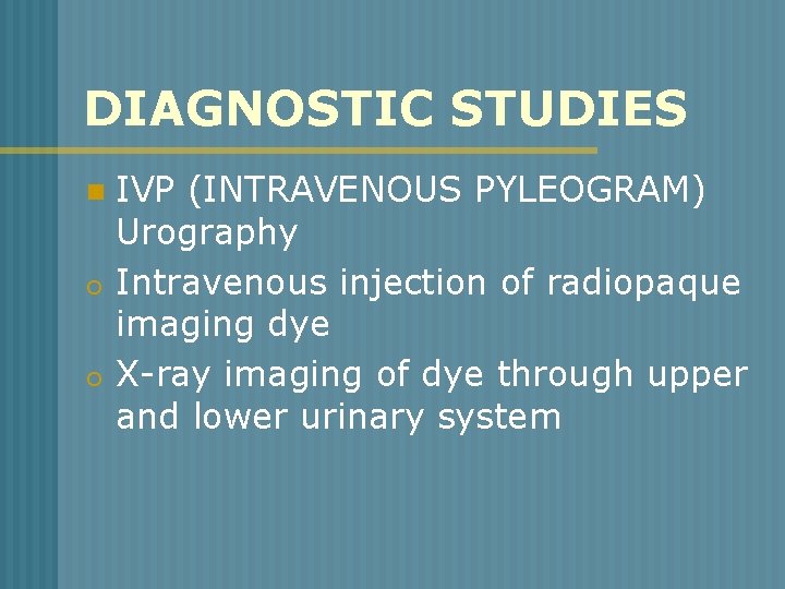 DIAGNOSTIC STUDIES n o o IVP (INTRAVENOUS PYLEOGRAM) Urography Intravenous injection of radiopaque imaging