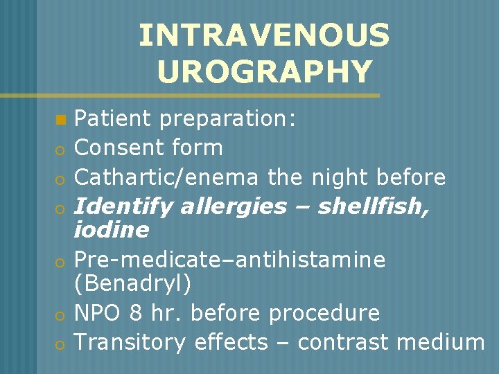 INTRAVENOUS UROGRAPHY n o o o Patient preparation: Consent form Cathartic/enema the night before