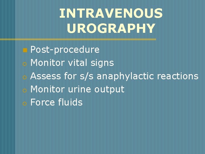 INTRAVENOUS UROGRAPHY n o o Post-procedure Monitor vital signs Assess for s/s anaphylactic reactions