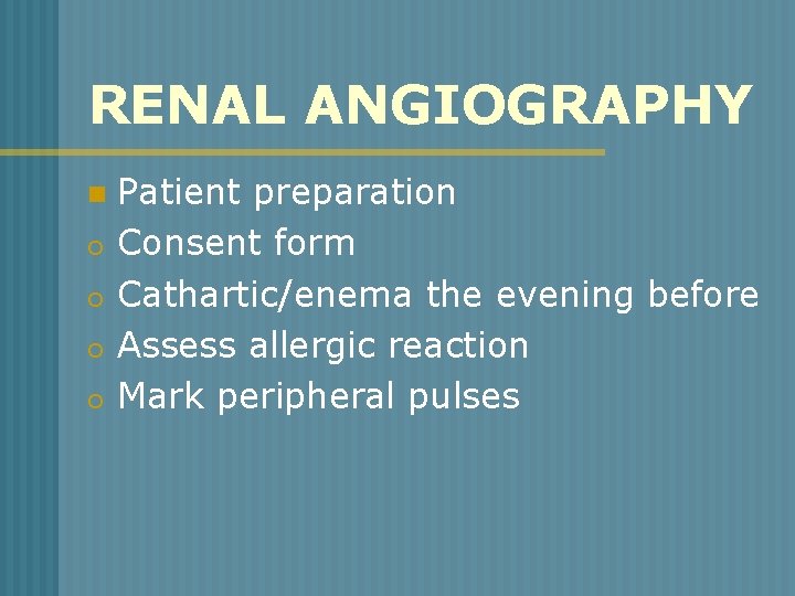 RENAL ANGIOGRAPHY n o o Patient preparation Consent form Cathartic/enema the evening before Assess