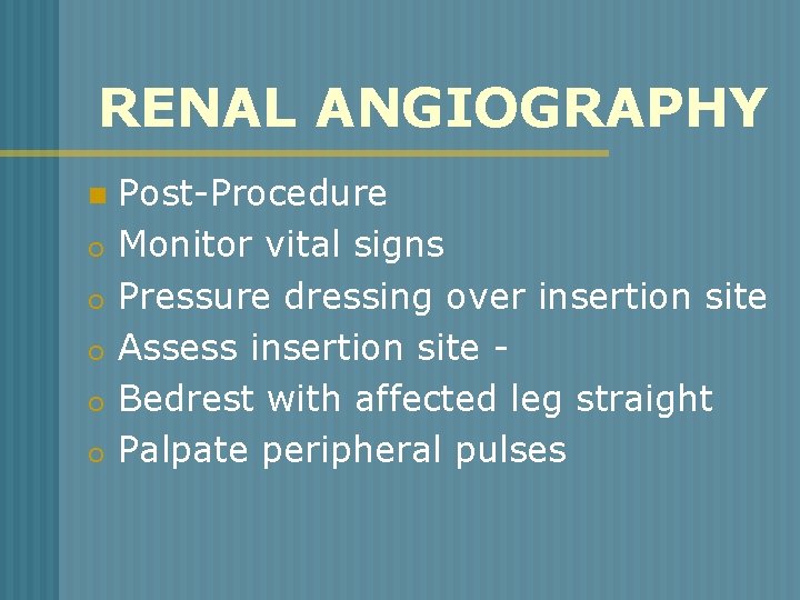 RENAL ANGIOGRAPHY n o o o Post-Procedure Monitor vital signs Pressure dressing over insertion