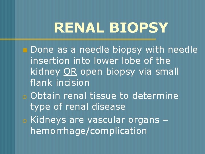 RENAL BIOPSY n o o Done as a needle biopsy with needle insertion into