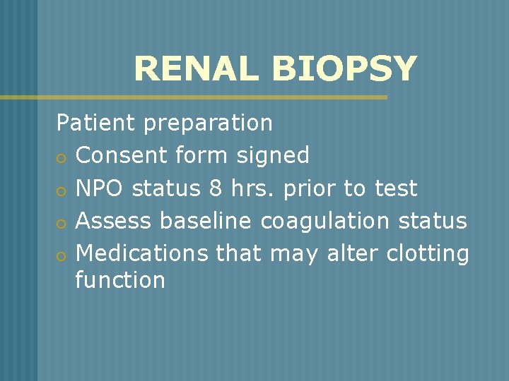 RENAL BIOPSY Patient preparation o Consent form signed o NPO status 8 hrs. prior