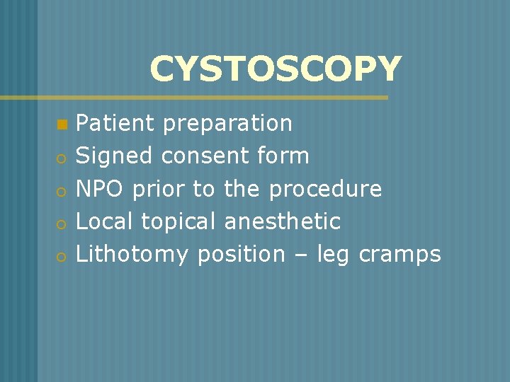 CYSTOSCOPY n o o Patient preparation Signed consent form NPO prior to the procedure