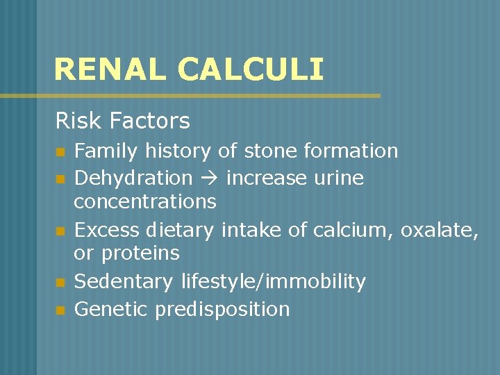 RENAL CALCULI Risk Factors n n n Family history of stone formation Dehydration increase