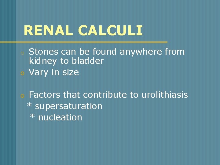 RENAL CALCULI o o o Stones can be found anywhere from kidney to bladder