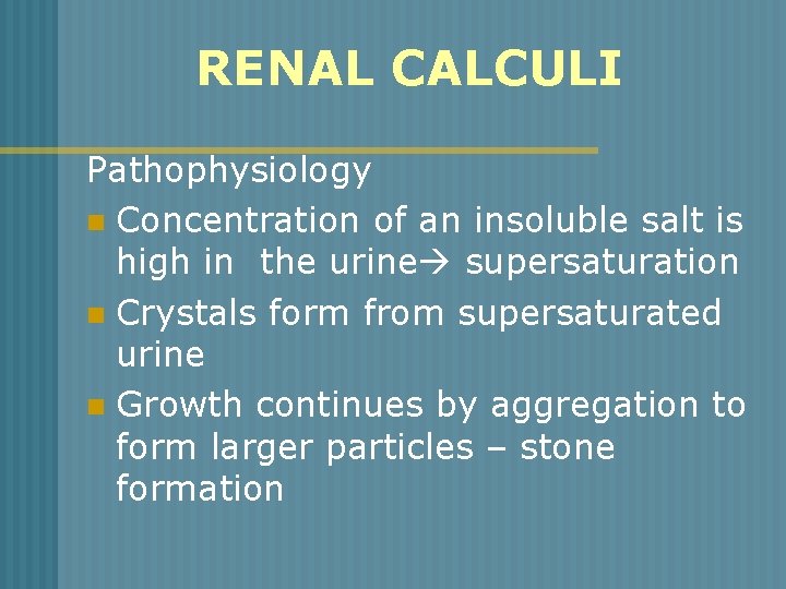 RENAL CALCULI Pathophysiology n Concentration of an insoluble salt is high in the urine