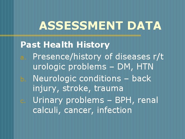 ASSESSMENT DATA Past Health History a. Presence/history of diseases r/t urologic problems – DM,