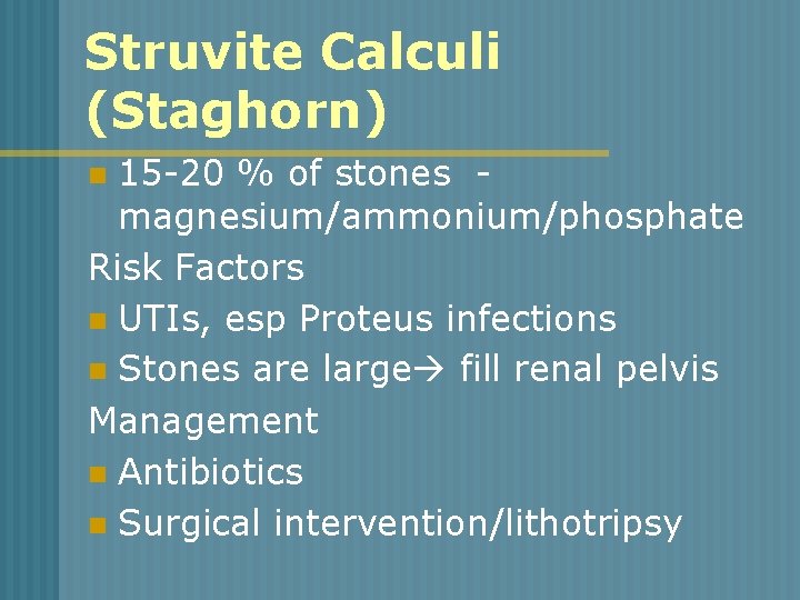 Struvite Calculi (Staghorn) 15 -20 % of stones magnesium/ammonium/phosphate Risk Factors n UTIs, esp