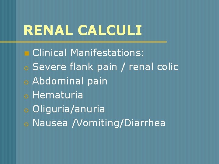 RENAL CALCULI n o o o Clinical Manifestations: Severe flank pain / renal colic