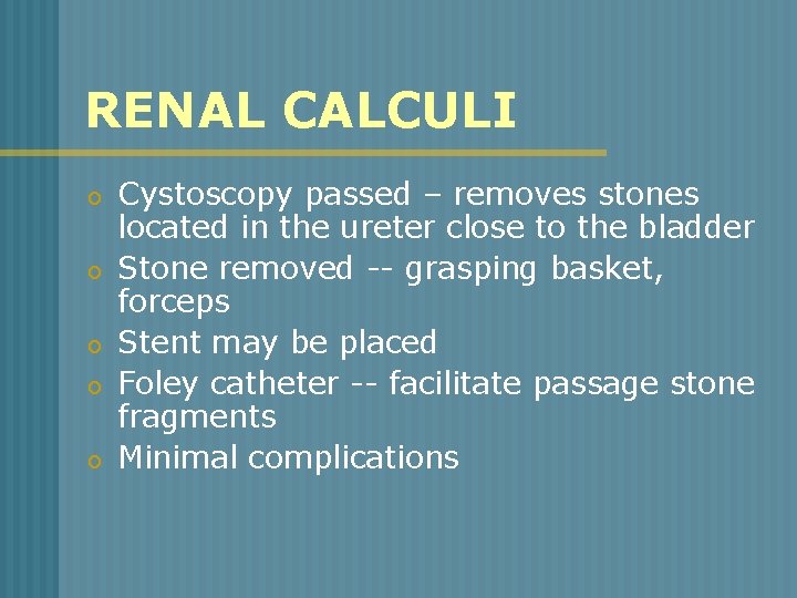 RENAL CALCULI o o o Cystoscopy passed – removes stones located in the ureter