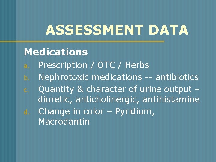 ASSESSMENT DATA Medications a. b. c. d. Prescription / OTC / Herbs Nephrotoxic medications