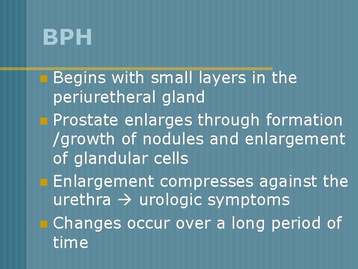 BPH Begins with small layers in the periuretheral gland n Prostate enlarges through formation