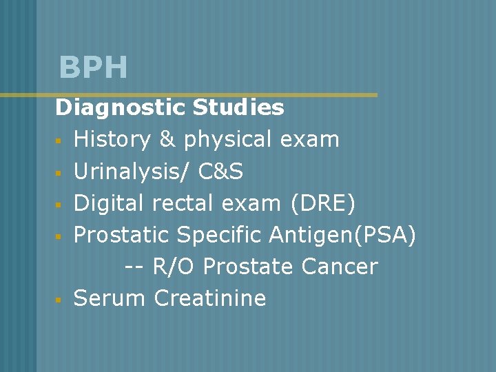 BPH Diagnostic Studies § History & physical exam § Urinalysis/ C&S § Digital rectal