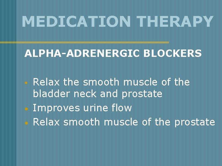 MEDICATION THERAPY ALPHA-ADRENERGIC BLOCKERS § • • Relax the smooth muscle of the bladder