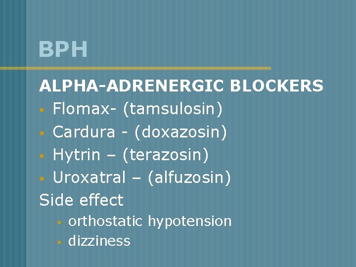 BPH ALPHA-ADRENERGIC BLOCKERS § Flomax- (tamsulosin) § Cardura - (doxazosin) § Hytrin – (terazosin)