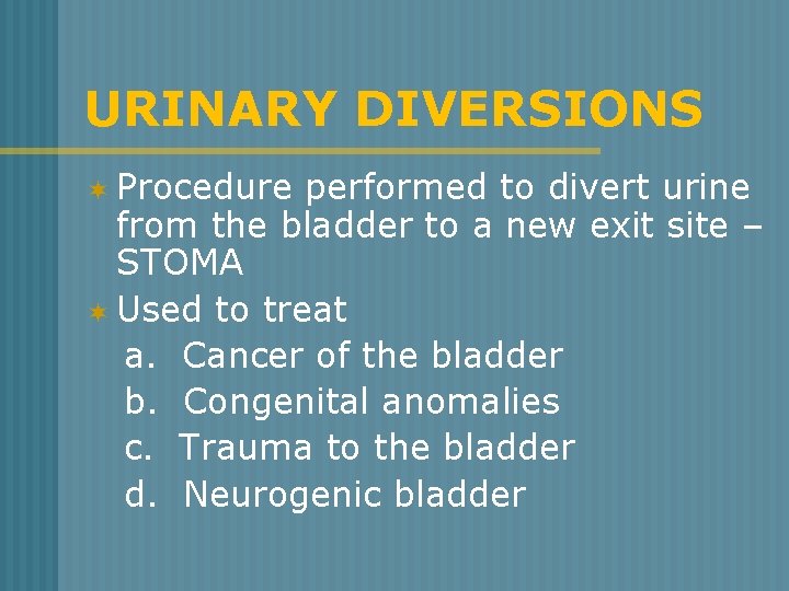 URINARY DIVERSIONS ¬ Procedure performed to divert urine from the bladder to a new