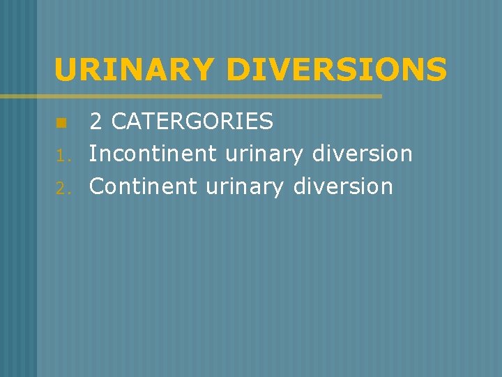 URINARY DIVERSIONS n 1. 2. 2 CATERGORIES Incontinent urinary diversion Continent urinary diversion 