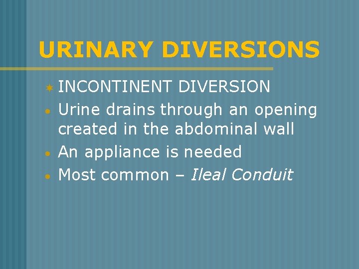 URINARY DIVERSIONS ¬ INCONTINENT • • • DIVERSION Urine drains through an opening created