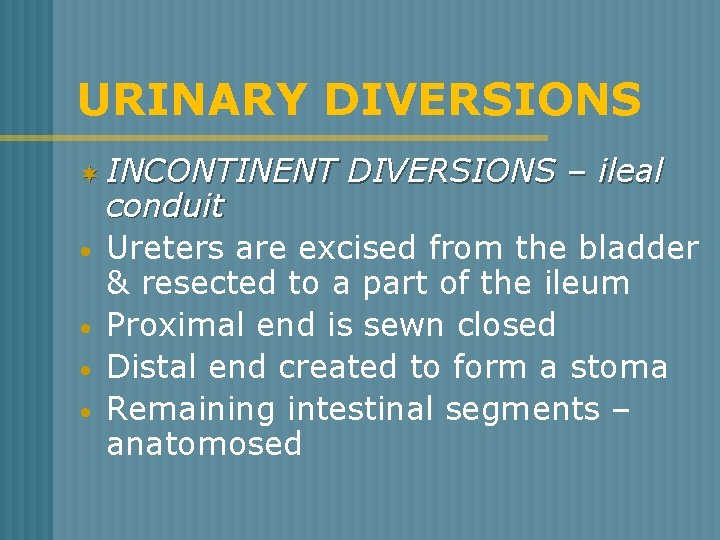 URINARY DIVERSIONS ¬ INCONTINENT • • DIVERSIONS – ileal conduit Ureters are excised from