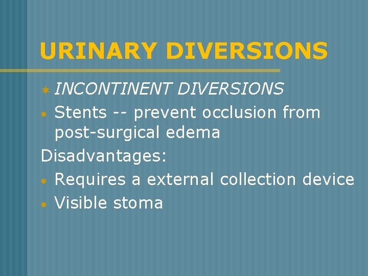 URINARY DIVERSIONS ¬ INCONTINENT DIVERSIONS • Stents -- prevent occlusion from post-surgical edema Disadvantages: