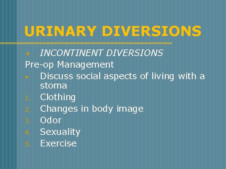 URINARY DIVERSIONS INCONTINENT DIVERSIONS Pre-op Management • Discuss social aspects of living with a