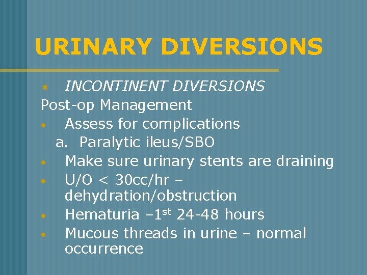 URINARY DIVERSIONS INCONTINENT DIVERSIONS Post-op Management • Assess for complications a. Paralytic ileus/SBO •