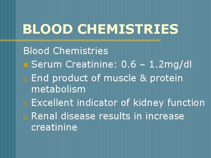 BLOOD CHEMISTRIES Blood Chemistries n Serum Creatinine: 0. 6 – 1. 2 mg/dl o