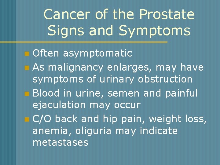 Cancer of the Prostate Signs and Symptoms Often asymptomatic n As malignancy enlarges, may