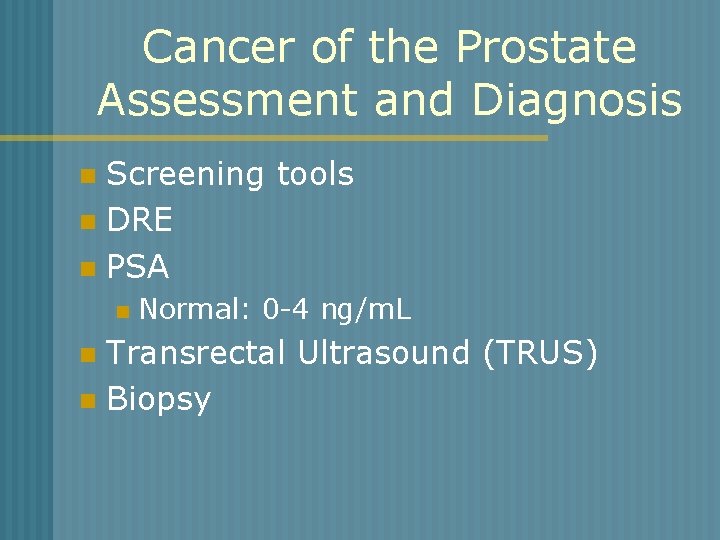 Cancer of the Prostate Assessment and Diagnosis Screening tools n DRE n PSA n