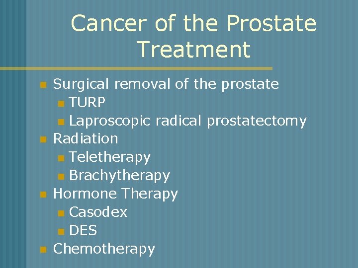 Cancer of the Prostate Treatment n n Surgical removal of the prostate n TURP