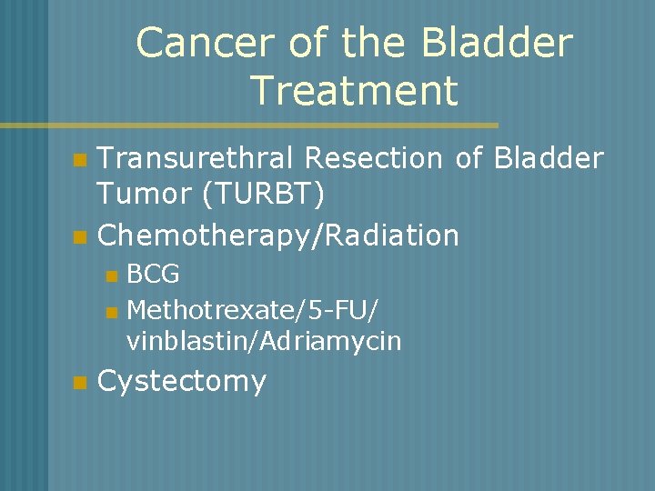 Cancer of the Bladder Treatment Transurethral Resection of Bladder Tumor (TURBT) n Chemotherapy/Radiation n