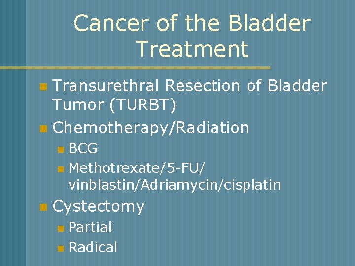 Cancer of the Bladder Treatment Transurethral Resection of Bladder Tumor (TURBT) n Chemotherapy/Radiation n
