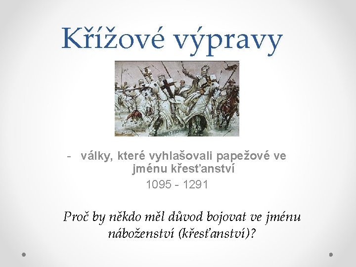 Křížové výpravy - války, které vyhlašovali papežové ve jménu křesťanství 1095 - 1291 Proč