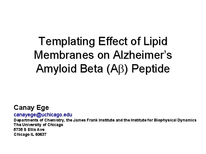 Templating Effect of Lipid Membranes on Alzheimer’s Amyloid Beta (Ab) Peptide Canay Ege canayege@uchicago.