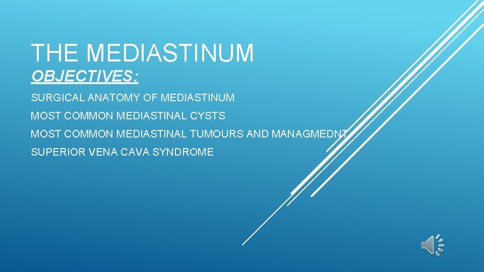 THE MEDIASTINUM OBJECTIVES: SURGICAL ANATOMY OF MEDIASTINUM MOST COMMON MEDIASTINAL CYSTS MOST COMMON MEDIASTINAL