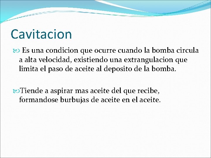 Cavitacion Es una condicion que ocurre cuando la bomba circula a alta velocidad, existiendo