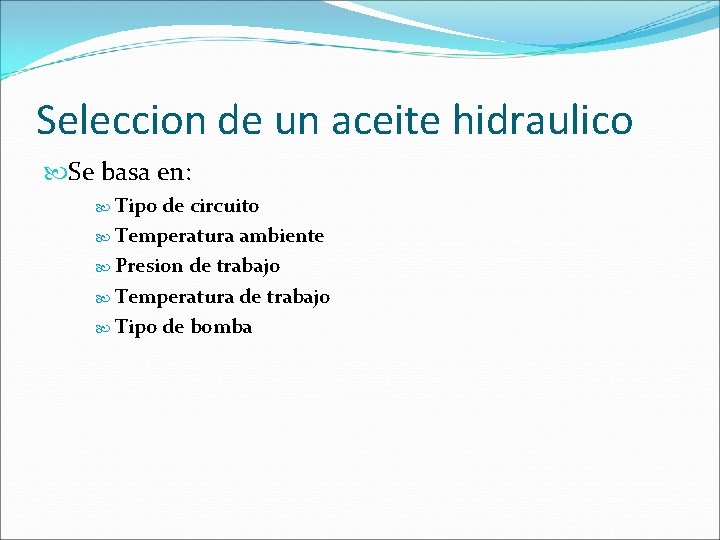 Seleccion de un aceite hidraulico Se basa en: Tipo de circuito Temperatura ambiente Presion