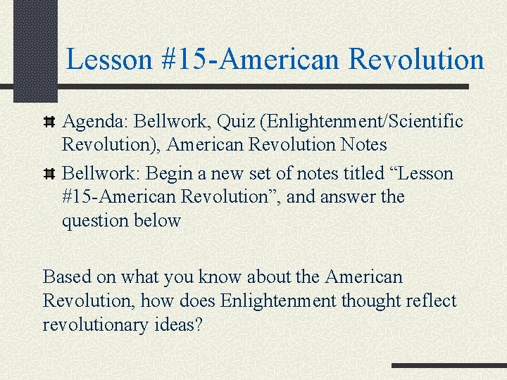 Lesson #15 -American Revolution Agenda: Bellwork, Quiz (Enlightenment/Scientific Revolution), American Revolution Notes Bellwork: Begin Lesson #15 -American Revolution Agenda: Bellwork, Quiz (Enlightenment/Scientific Revolution), American Revolution Notes Bellwork: Begin