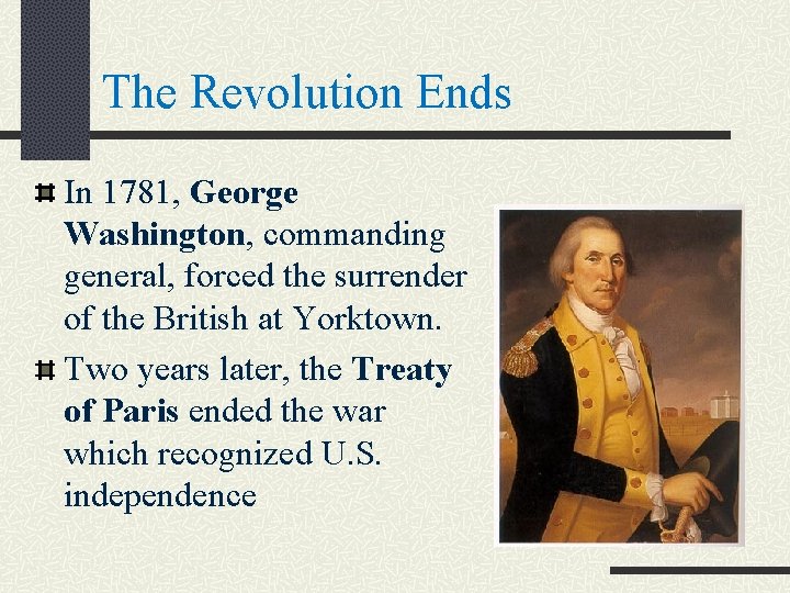 The Revolution Ends In 1781, George Washington, commanding general, forced the surrender of the The Revolution Ends In 1781, George Washington, commanding general, forced the surrender of the