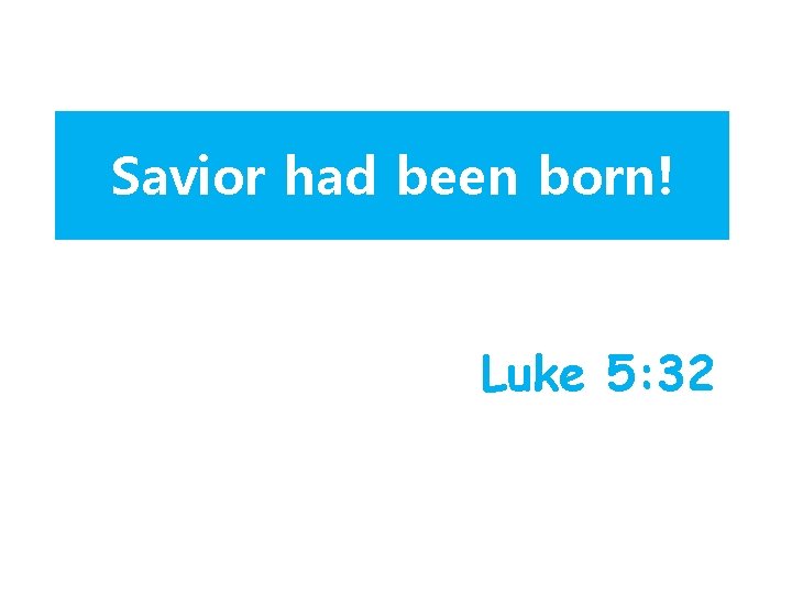 Savior had been born! Luke 5: 32 