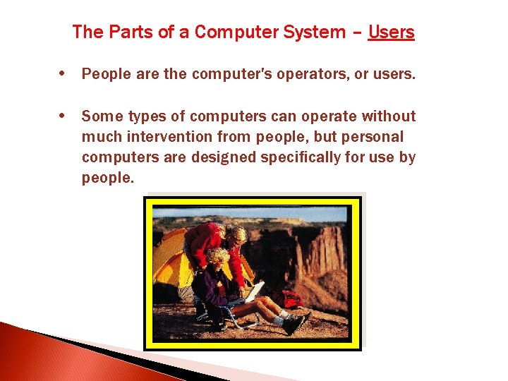 The Parts of a Computer System – Users • People are the computer's operators, The Parts of a Computer System – Users • People are the computer's operators,