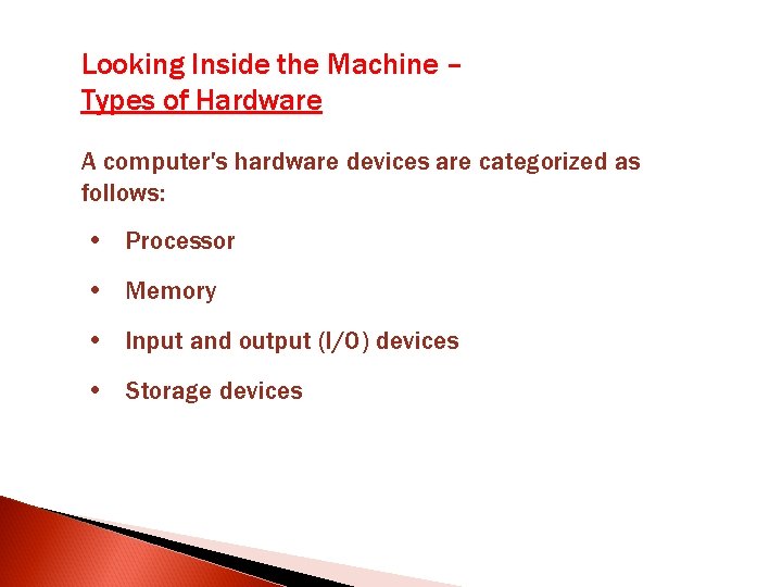Looking Inside the Machine – Types of Hardware A computer's hardware devices are categorized Looking Inside the Machine – Types of Hardware A computer's hardware devices are categorized