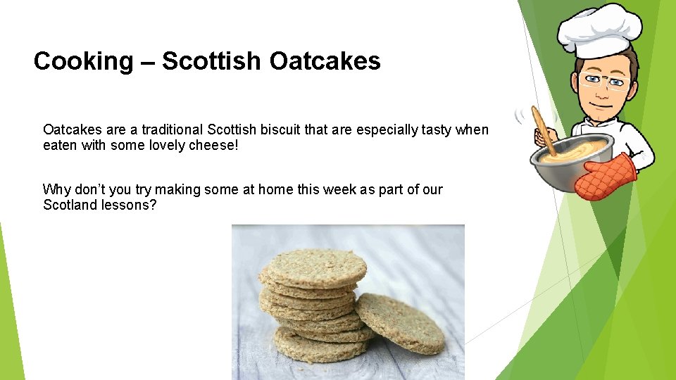 Cooking – Scottish Oatcakes are a traditional Scottish biscuit that are especially tasty when