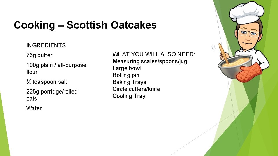 Cooking – Scottish Oatcakes INGREDIENTS 75 g butter 100 g plain / all-purpose flour