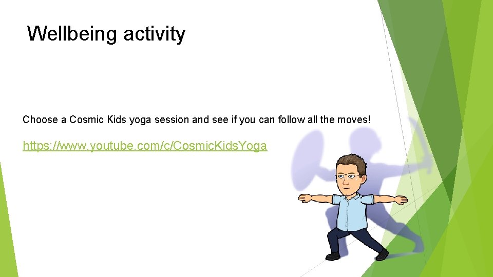 Wellbeing activity Choose a Cosmic Kids yoga session and see if you can follow
