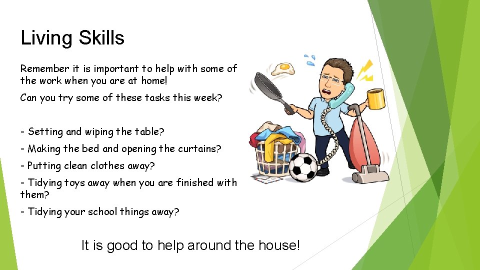 Living Skills Remember it is important to help with some of the work when